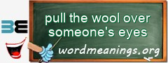 WordMeaning blackboard for pull the wool over someone's eyes